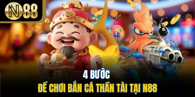 4 bước để chơi bắn cá thần tài tại N88