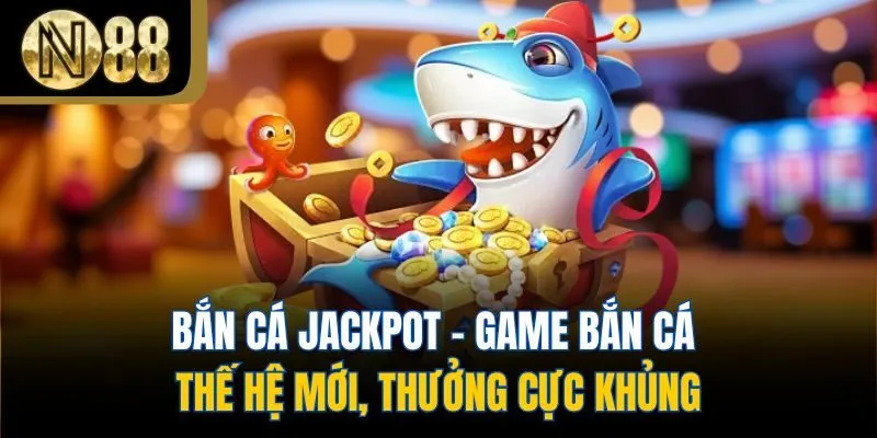 Bắn Cá Jackpot - Game Bắn Cá Thế Hệ Mới, Thưởng Cực Khủng