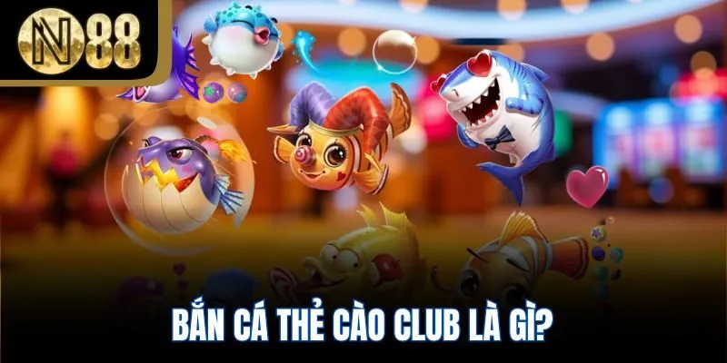 Bắn cá thẻ cào Club là gì?