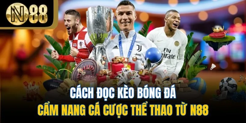 Cách Đọc Kèo Bóng Đá - Cẩm Nang Cá Cược Thể Thao Từ N88 