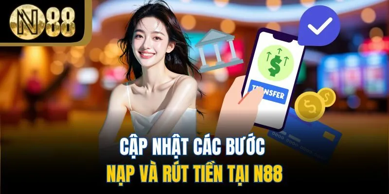Cập nhật các bước nạp và rút tiền tại N88