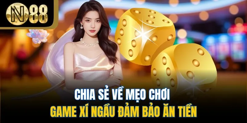 Chia sẻ về mẹo chơi game xí ngầu đảm bảo ăn tiền