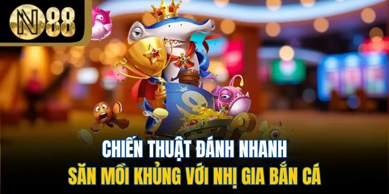 Chiến thuật đánh nhanh, săn mồi khủng với nhị gia bắn cá