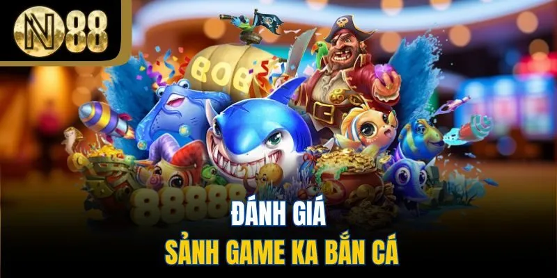 Đánh giá sảnh game ka bắn cá
