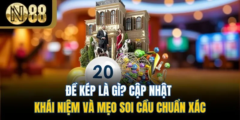 Đề Kép Là Gì? Cập Nhật Khái Niệm Và Mẹo Soi Cầu Chuẩn Xác