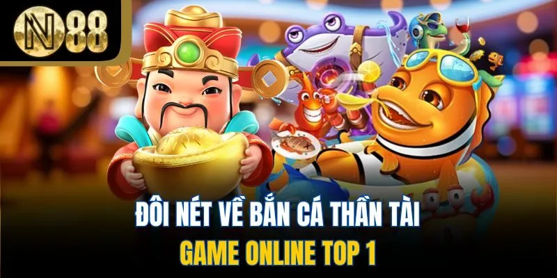 Đôi nét về bắn cá thần tài - game online top 1