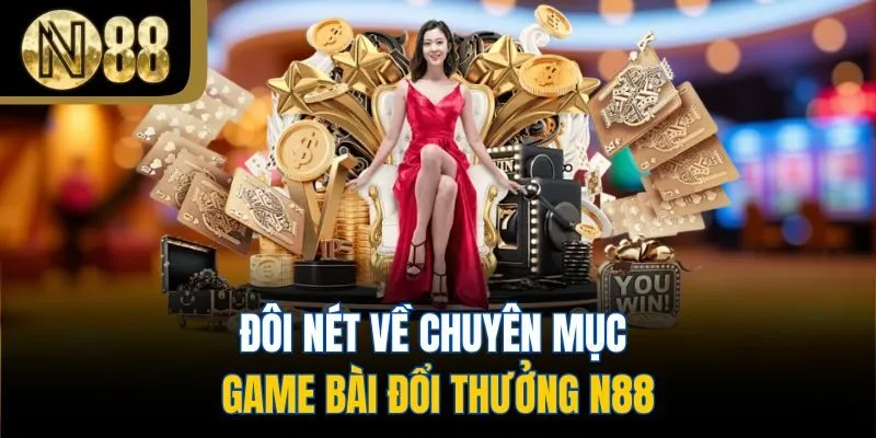 Đôi nét về chuyên mục game bài đổi thưởng N88