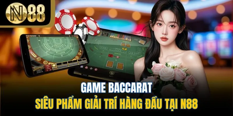 Game Baccarat - Siêu Phẩm Giải Trí Hàng Đầu Tại N88