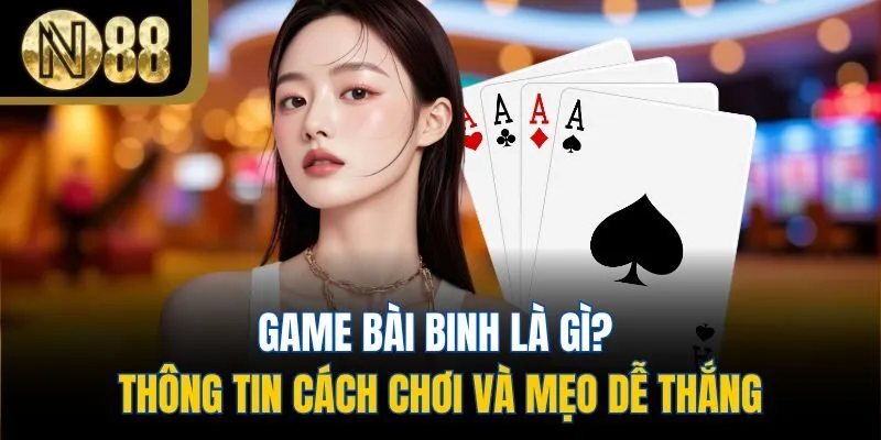 Game Bài Binh Là Gì? Thông Tin Cách Chơi Và Mẹo Dễ Thắng