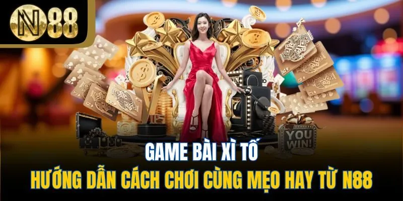 Game Bài Xì Tố - Hướng Dẫn Cách Chơi Cùng Mẹo Hay Từ N88