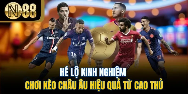 Hé lộ kinh nghiệm chơi kèo châu Âu hiệu quả từ cao thủ