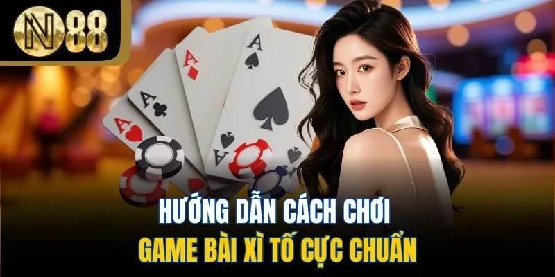 Hướng dẫn cách chơi game bài xì tố cực chuẩn