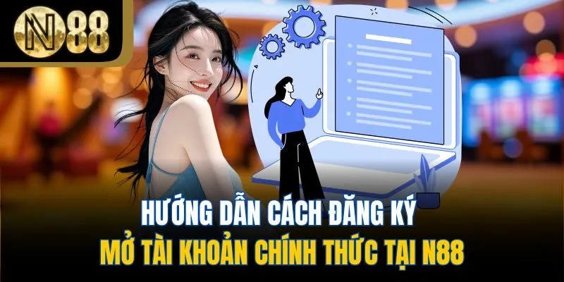 Hướng dẫn cách đăng ký mở tài khoản chính thức tại N88