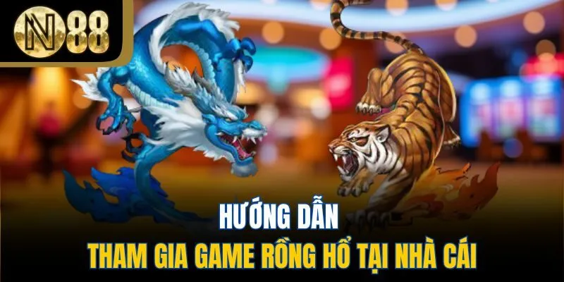 Hướng dẫn tham gia game rồng hổ tại nhà cái