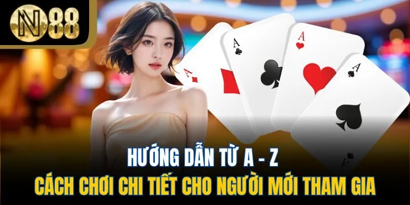 Hướng dẫn từ A - Z cách chơi chi tiết cho người mới tham gia