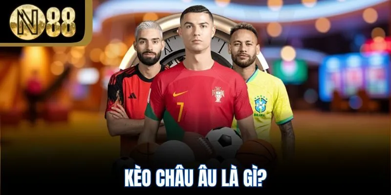 Kèo châu Âu là gì?