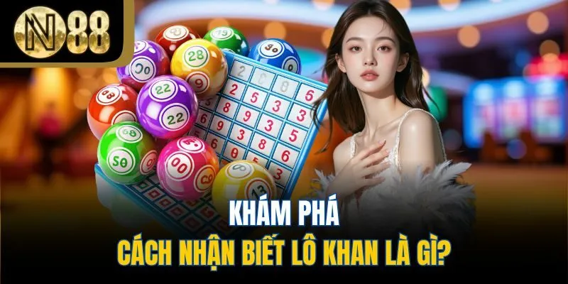 Khám phá cách nhận biết lô khan là gì?