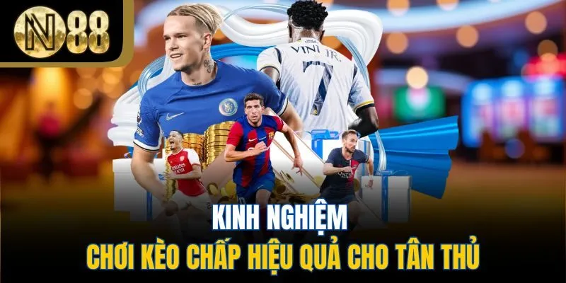 Kinh nghiệm chơi kèo chấp hiệu quả cho tân thủ