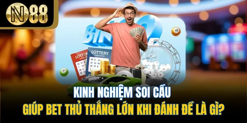 Kinh nghiệm soi cầu giúp bet thủ thắng lớn khi đánh đề là gì?