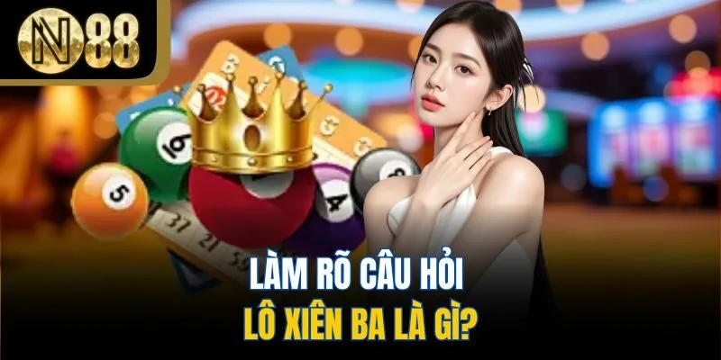 Làm rõ câu hỏi lô xiên ba là gì?