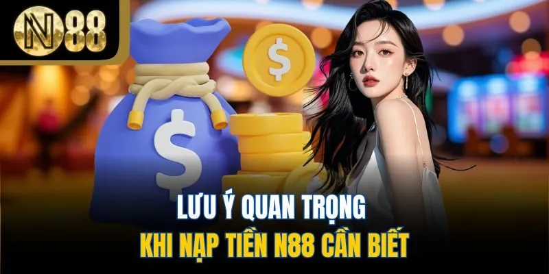 Lưu ý quan trọng khi nạp tiền N88 cần biết