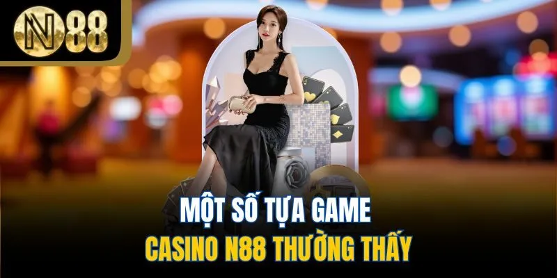 Một số tựa game Casino N88 thường thấy