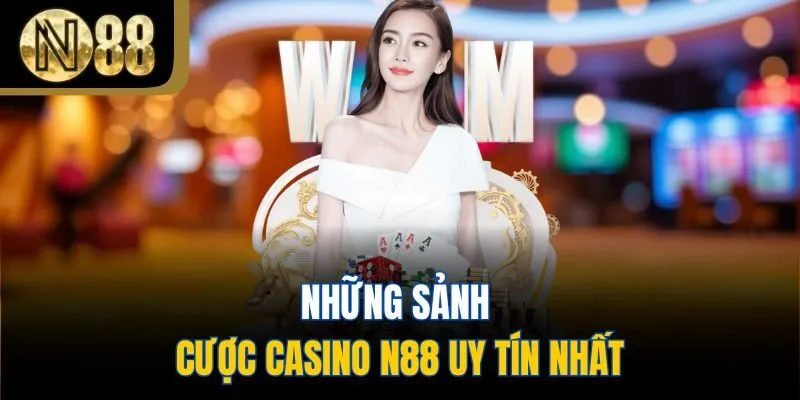 Những sảnh cược Casino N88 uy tín nhất