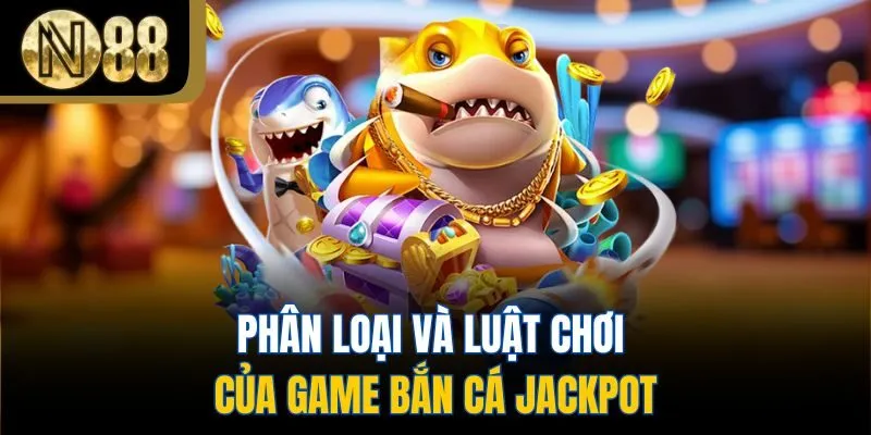 Phân loại và luật chơi của game bắn cá jackpot