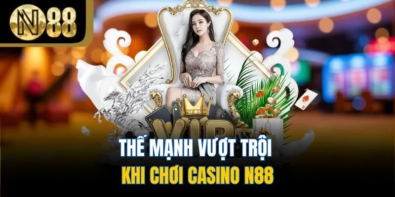 Thế mạnh vượt trội khi chơi Casino N88