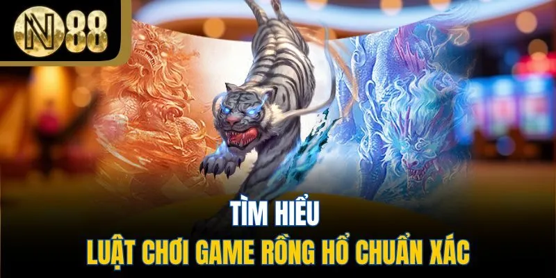 Tìm hiểu luật chơi game rồng hổ chuẩn xác