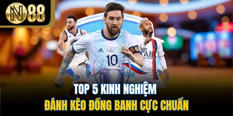 Top 5 kinh nghiệm đánh kèo đồng banh cực chuẩn