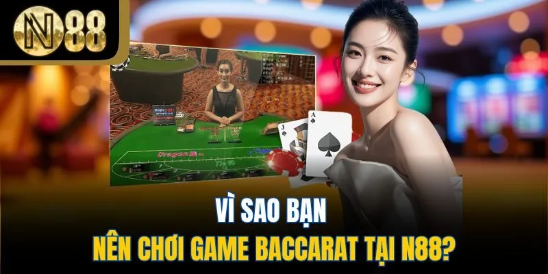 Vì sao bạn nên chơi game Baccarat tại N88?