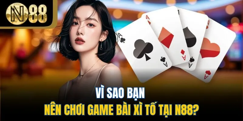 Vì sao bạn nên chơi game bài xì tố tại N88?